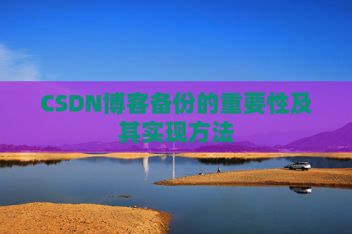 CSDN博客备份的重要性及其实现方法